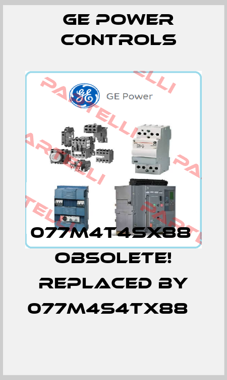 077M4T4SX88  Obsolete! Replaced by 077M4S4TX88   GE Power Controls