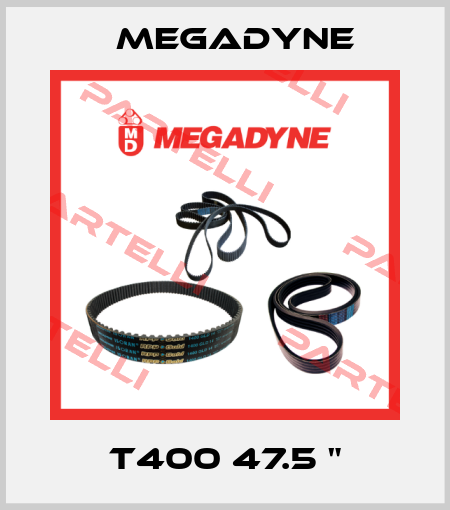 T400 47.5 " Megadyne
