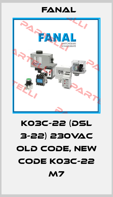 K03C-22 (DSL 3-22) 230VAC old code, new code K03C-22 M7 Fanal