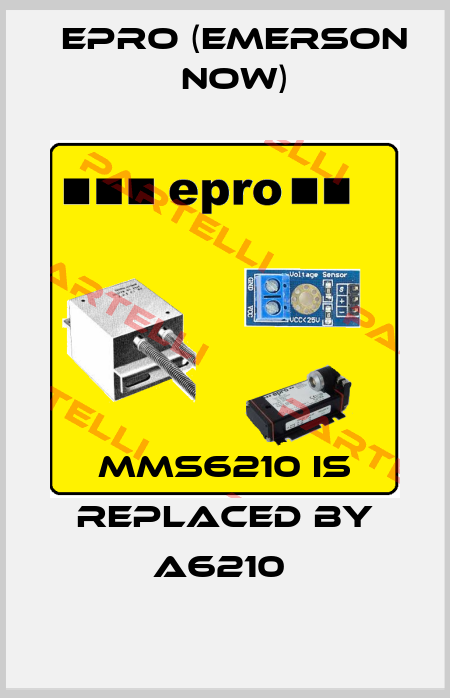 MMS6210 IS REPLACED BY A6210  Epro (Emerson now)