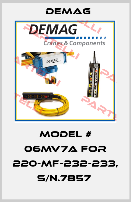 MODEL # 06MV7A FOR 220-MF-232-233, S/N.7857  Demag