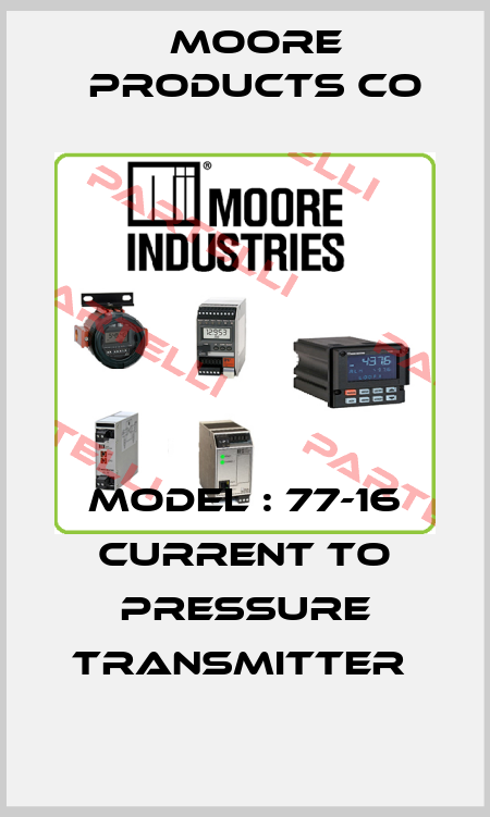 MODEL : 77-16 CURRENT TO PRESSURE TRANSMITTER  Moore Products Co