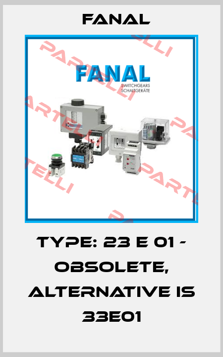 Type: 23 E 01 - obsolete, alternative is 33E01 Fanal