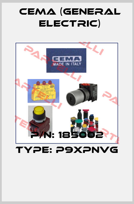 P/N: 185002 Type: P9XPNVG  Cema (General Electric)