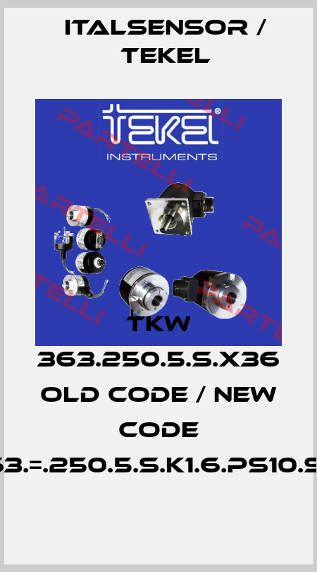 TKW 363.250.5.S.X36 old code / new code TKW363.=.250.5.S.K1.6.PS10.S.X036. Italsensor / Tekel