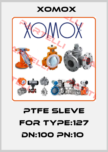 PTFE SLEVE FOR TYPE:127 DN:100 PN:1O  Xomox