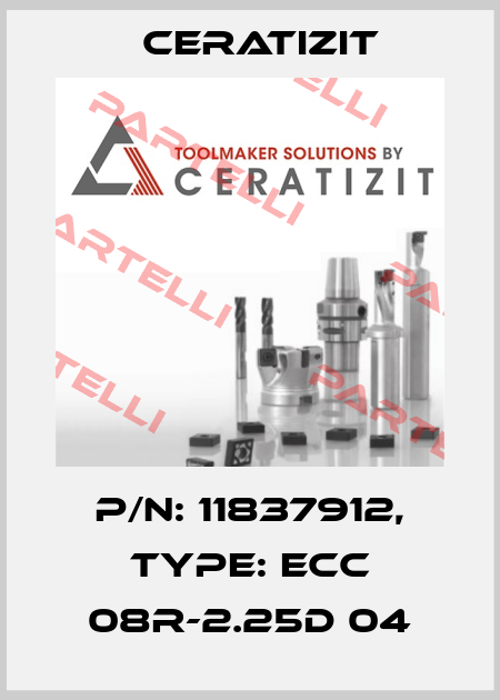 P/N: 11837912, Type: ECC 08R-2.25D 04 Ceratizit