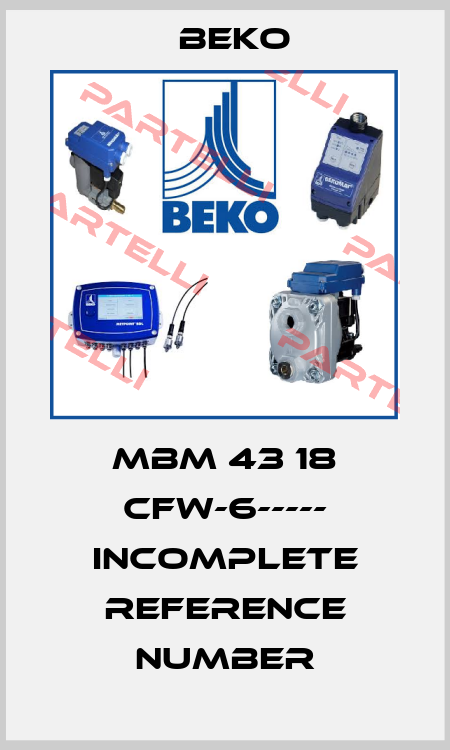 MBM 43 18 CFW-6----- INCOMPLETE REFERENCE NUMBER Beko