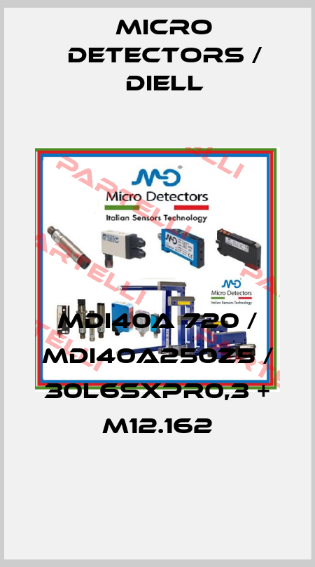 MDI40A 720 / MDI40A250Z5 / 30L6SXPR0,3 + M12.162
 Micro Detectors / Diell