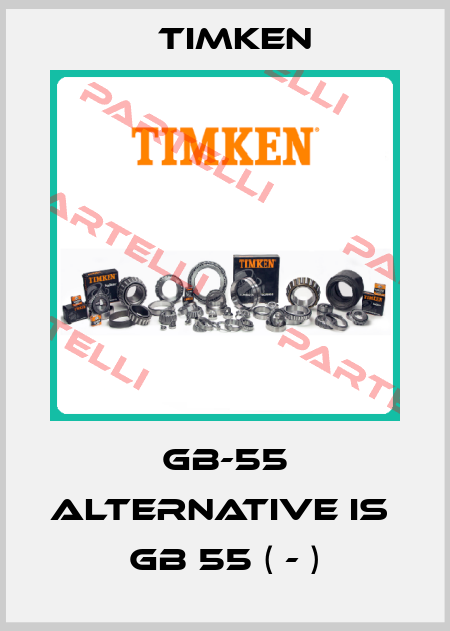 GB-55 alternative is  GB 55 ( - ) Timken