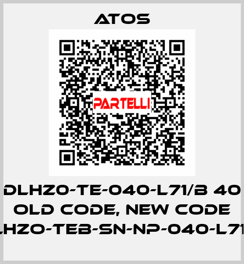 DLHZ0-TE-040-L71/B 40 old code, new code DLHZO-TEB-SN-NP-040-L71/B Atos