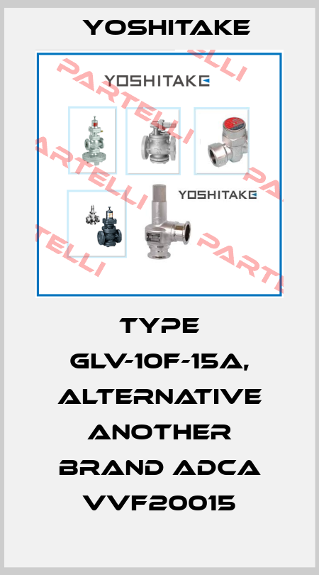 TYPE GLV-10F-15A, alternative another brand ADCA VVF20015 Yoshitake