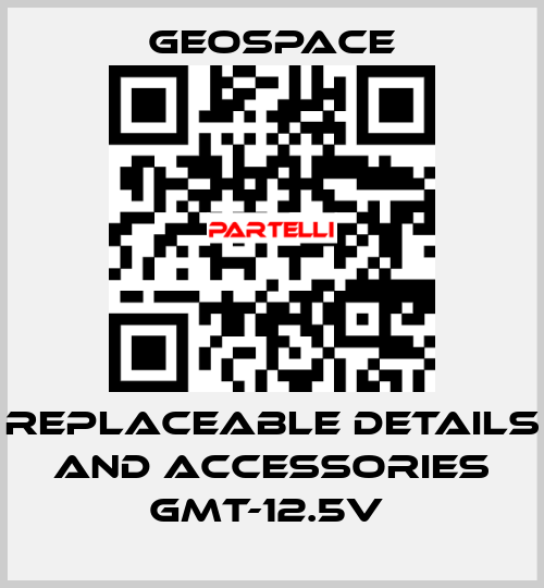 REPLACEABLE DETAILS AND ACCESSORIES GMT-12.5V  GeoSpace