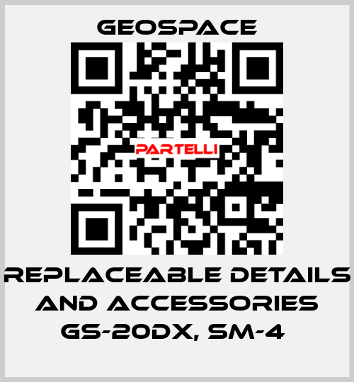 REPLACEABLE DETAILS AND ACCESSORIES GS-20DX, SM-4  GeoSpace