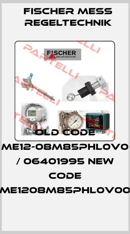 old code ME12-08M85PHL0V0 / 06401995 NEW CODE ME1208M85PHL0V00 Fischer Mess Regeltechnik