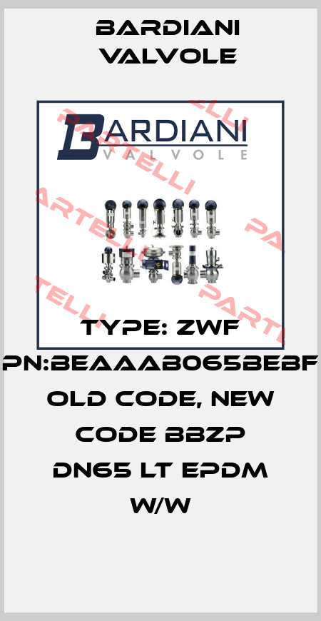 Type: ZWF PN:BEAAAB065BEBF old code, new code BBZP DN65 LT EPDM W/W Bardiani Valvole