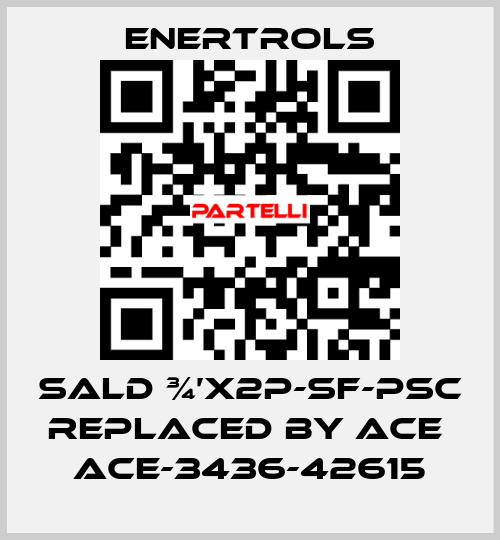 SALD ¾’X2P-SF-PSC replaced by ACE  ACE-3436-42615 Enertrols