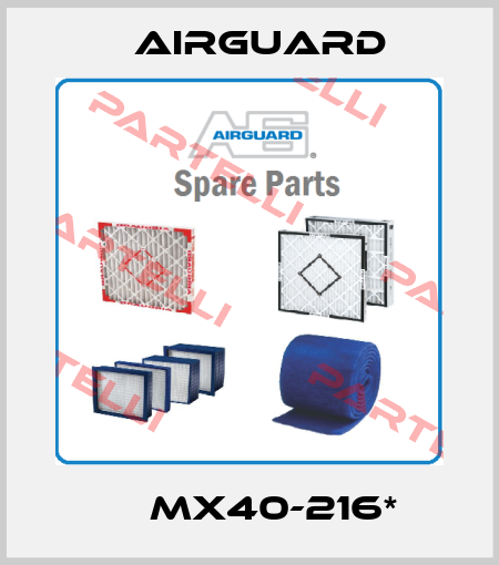  	  MX40-216* Airguard