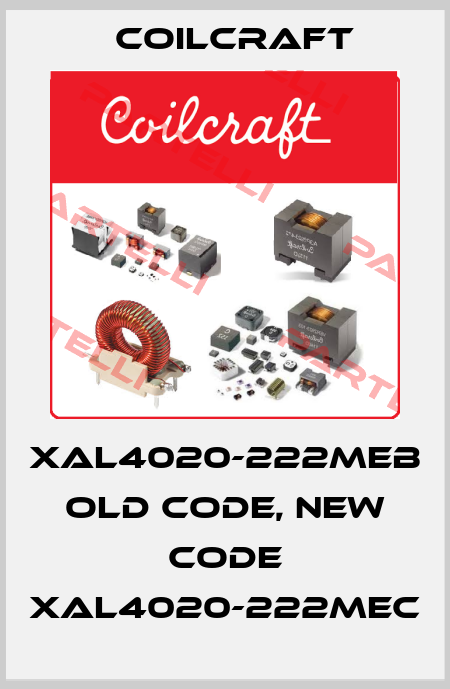 XAL4020-222MEB old code, new code XAL4020-222MEC Coilcraft