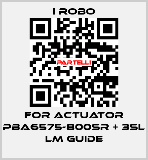 For Actuator PBA6575-800SR + 3SL LM Guide I robo