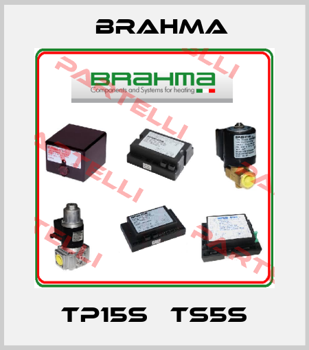 TP15s   TS5s Brahma