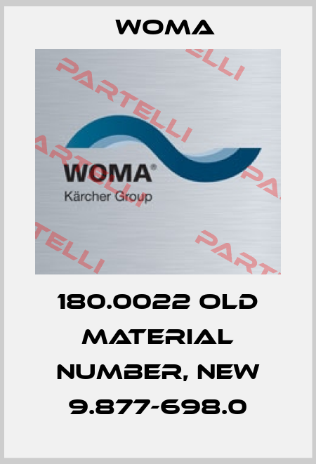 180.0022 old material number, new 9.877-698.0 Woma