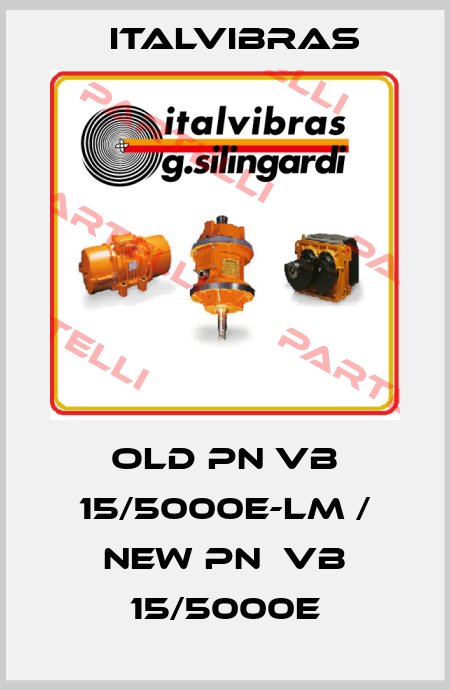 old pn VB 15/5000E-LM / new pn  VB 15/5000E Italvibras