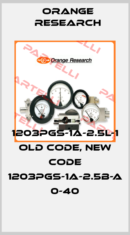 1203PGS-1A-2.5L-1 old code, new code 1203PGS-1A-2.5B-A 0-40 Orange Research