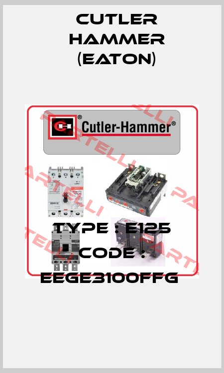 TYPE : E125 Code : EEGE3100FFG  Cutler Hammer (Eaton)