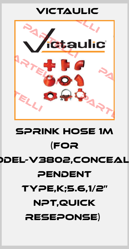 SPRINK HOSE 1M (FOR MODEL-V3802,CONCEALED PENDENT TYPE,K;5.6,1/2” NPT,QUICK RESEPONSE)  Victaulic