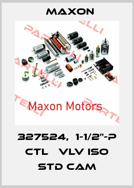 327524,  1-1/2"-P CTL   VLV ISO STD CAM Maxon