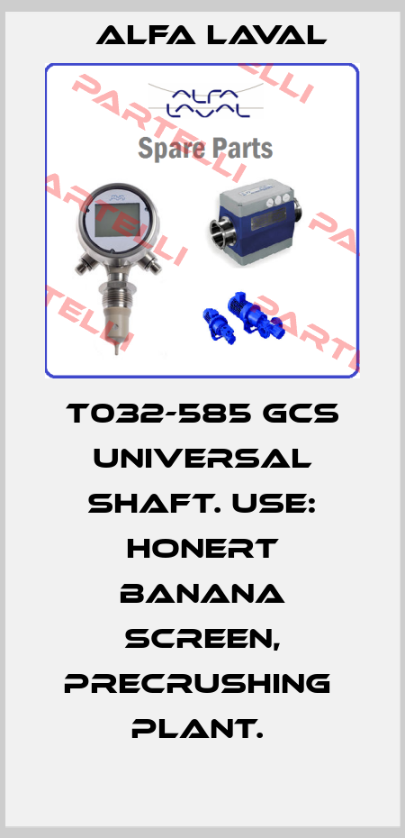 T032-585 GCS UNIVERSAL SHAFT. USE: HONERT BANANA SCREEN, PRECRUSHING  PLANT.  Alfa Laval