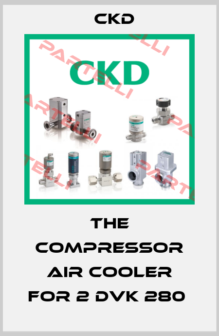 THE COMPRESSOR AIR COOLER FOR 2 DVK 280  Ckd