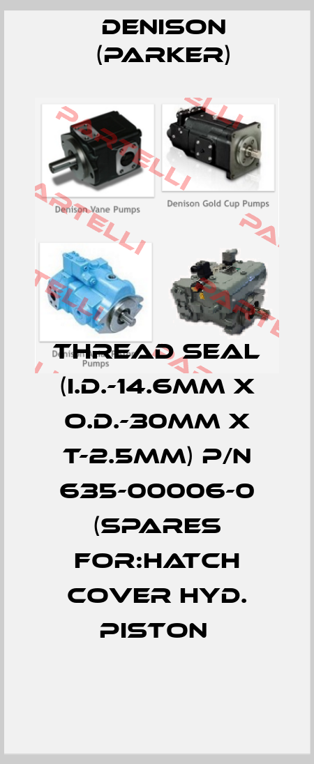 THREAD SEAL (I.D.-14.6MM X O.D.-30MM X T-2.5MM) P/N 635-00006-0 (SPARES FOR:HATCH COVER HYD. PISTON  Denison (Parker)
