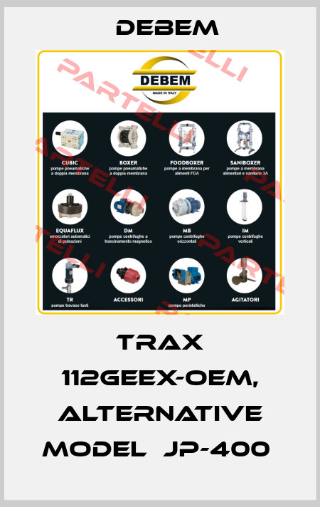 TRAX 112GEEX-OEM, ALTERNATIVE MODEL  JP-400  Debem