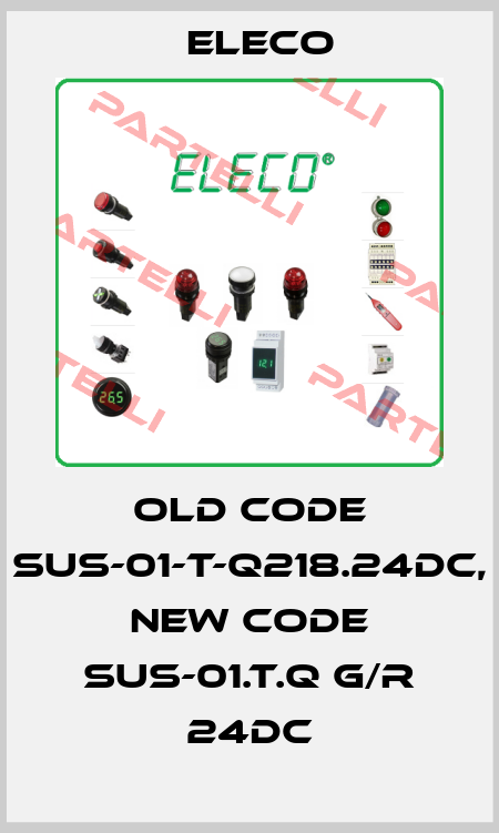 old code SUS-01-T-Q218.24DC, new code SUS-01.T.Q G/R 24DC Eleco