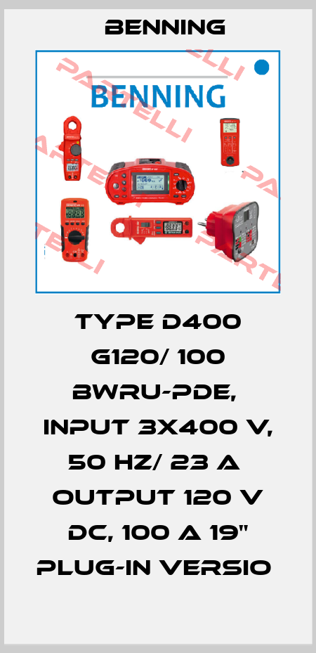 TYPE D400 G120/ 100 BWRU-PDE,  INPUT 3X400 V, 50 HZ/ 23 A  OUTPUT 120 V DC, 100 A 19" PLUG-IN VERSIO  Benning