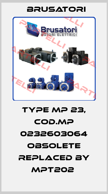 Type MP 23, Cod.MP 0232603064 obsolete replaced by MPT202  Brusatori