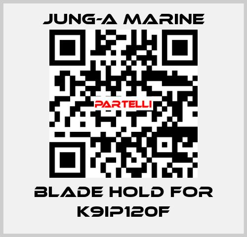 blade hold for K9IP120F JUNG-A MARINE