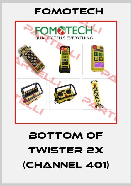 bottom of TWISTER 2X (Channel 401) Fomotech