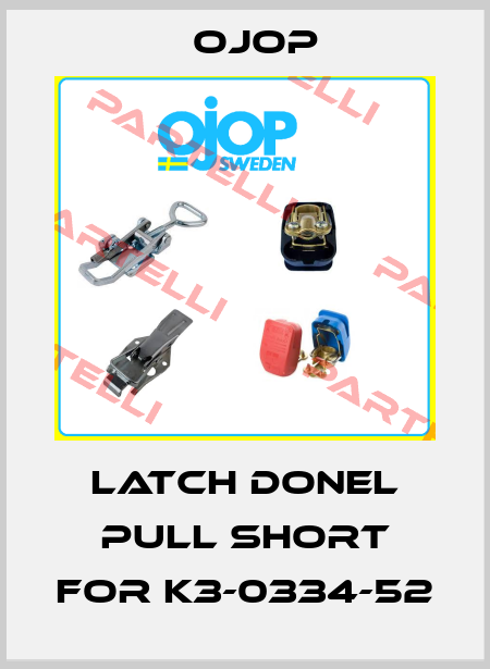 LATCH DONEL PULL SHORT for K3-0334-52 OJOP