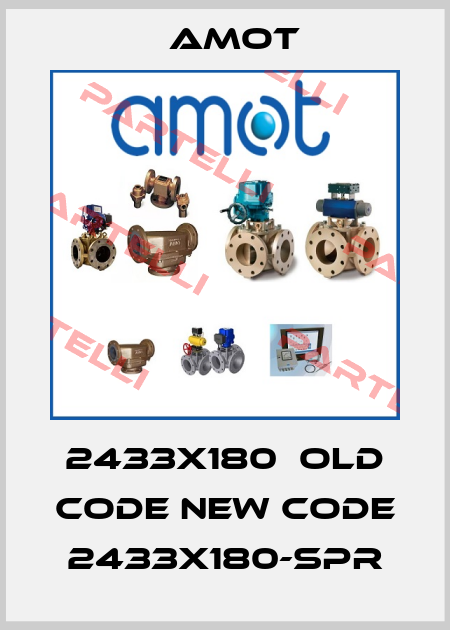 2433X180  old code new code 2433X180-SPR Amot