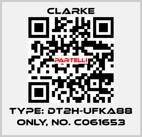 Type: DT2H-UFKA88 ONLY, No. C061653 Clarke