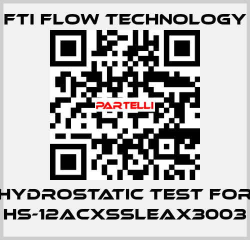 HYDROSTATIC TEST for HS-12ACXSSLEAX3003 Fti Flow Technology