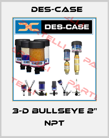 3-D BullsEye 2" NPT Des-Case