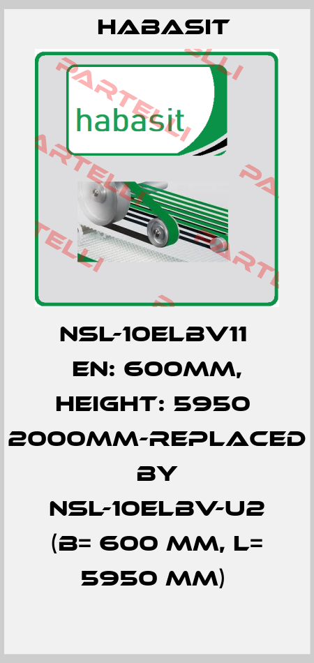NSL-10ELBV11  EN: 600mm, Height: 5950  2000MM-REPLACED BY NSL-10ELBV-U2 (B= 600 mm, L= 5950 mm)  Habasit