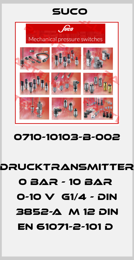 0710-10103-B-002  Drucktransmitter  0 bar - 10 bar  0-10 V  G1/4 - DIN 3852-A  M 12 DIN EN 61071-2-101 D  Suco