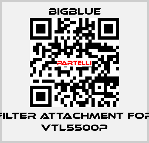 Filter attachment for VTL5500P Bigblue