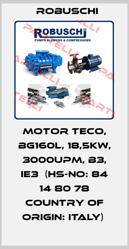 Motor TECO, BG160L, 18,5KW, 3000UPM, B3, IE3  (HS-No: 84 14 80 78 Country of origin: Italy)  Robuschi