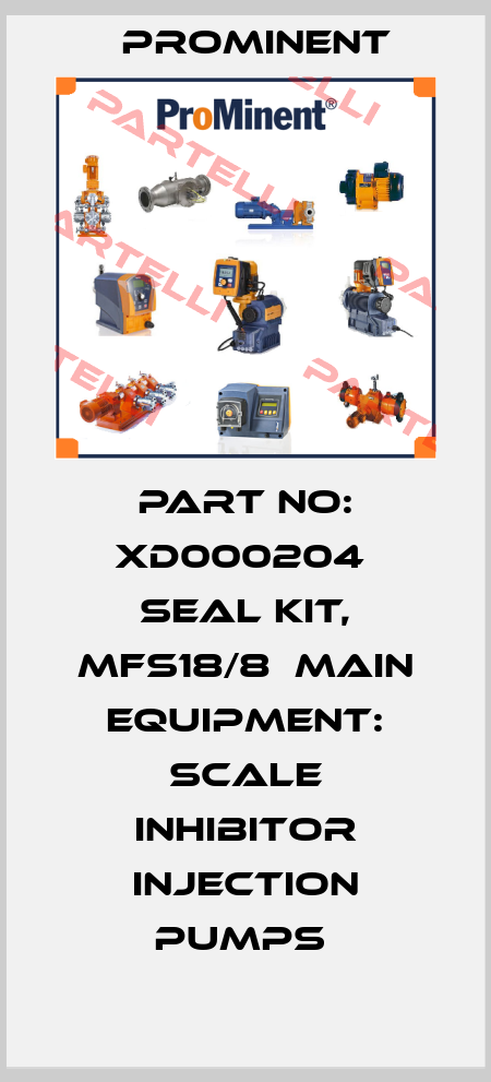 Part No: XD000204  Seal Kit, Mfs18/8  Main Equipment: Scale Inhibitor Injection Pumps  ProMinent